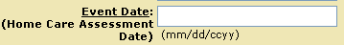 Graphic of the Event Date field with both the words "home care assessment date" and an example showing "mm/dd/ccyy" as the date format in parenthesis.