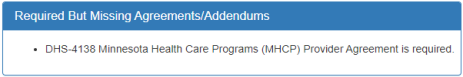 Screenshot of a message that appears if documents are required but missing. The title “Required But Missing Agreements/Addendums” is at the top with a bulleted list following showing “DHS-4138 MHCP Provider Agreement is required.”