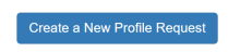 A blue rectangular button with the words “Create a New Profile Request.”
