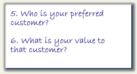 5.	Who is your preferred customer? 6. What is your value to that customer?